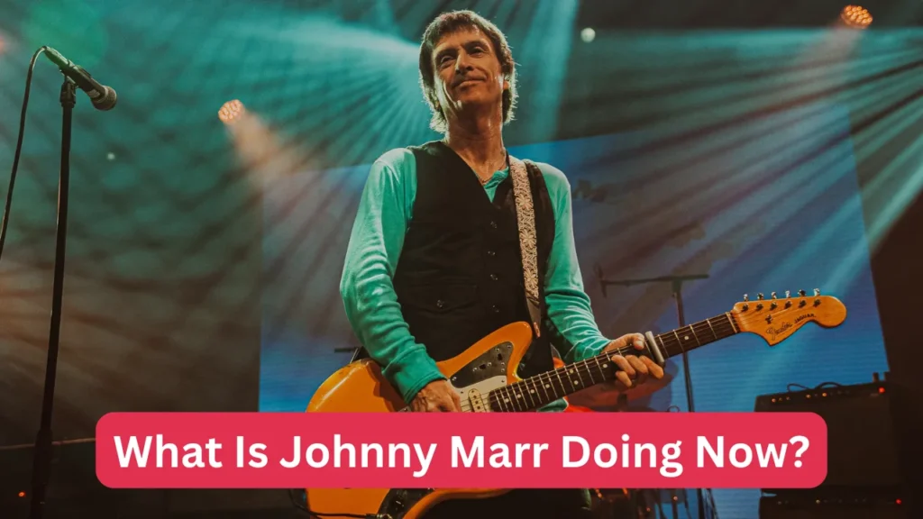 What Is Johnny Marr Doing Now?